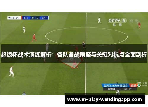 超级杯战术演练解析：各队备战策略与关键对抗点全面剖析