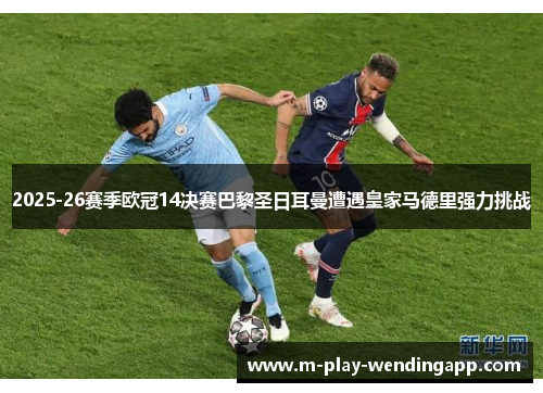 2025-26赛季欧冠14决赛巴黎圣日耳曼遭遇皇家马德里强力挑战