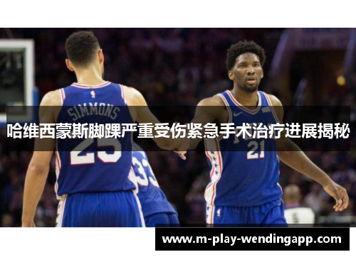 哈维西蒙斯脚踝严重受伤紧急手术治疗进展揭秘