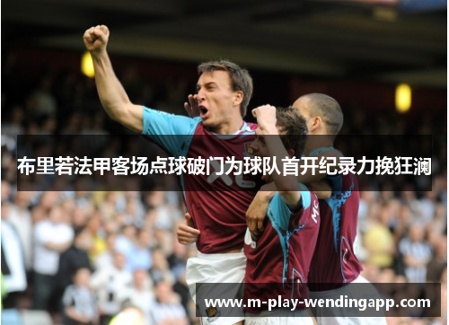 布里若法甲客场点球破门为球队首开纪录力挽狂澜