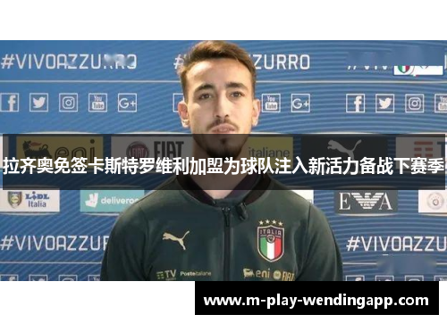拉齐奥免签卡斯特罗维利加盟为球队注入新活力备战下赛季
