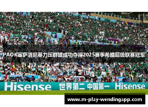 PAOK塞萨洛尼基力压群雄成功夺得2025赛季希腊超级联赛冠军